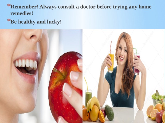Remember! Always consult a doctor before trying any home remedies! Be healthy and lucky! 
