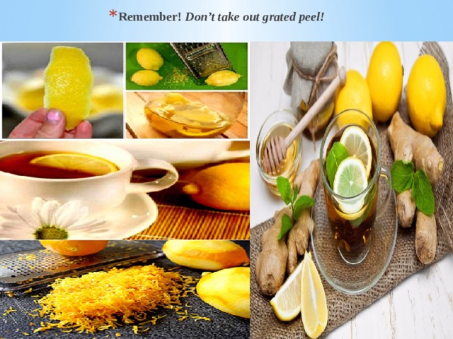 Remember! Don’t take out grated peel! 