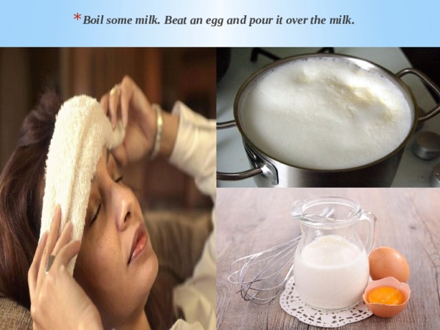 Boil some milk. Beat an egg and pour it over the milk. 