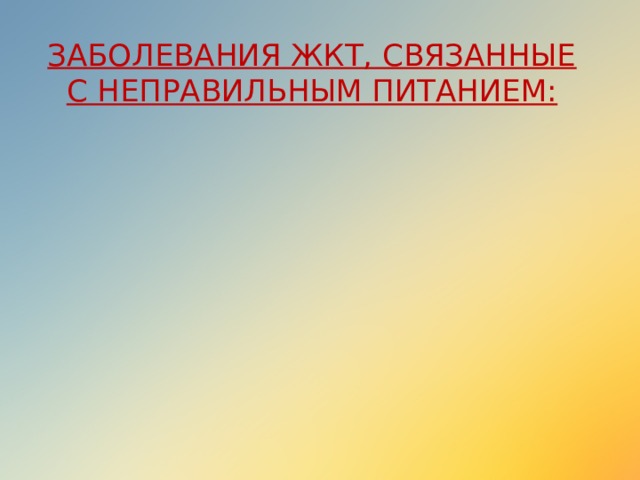 ЗАБОЛЕВАНИЯ ЖКТ, СВЯЗАННЫЕ С НЕПРАВИЛЬНЫМ ПИТАНИЕМ: 