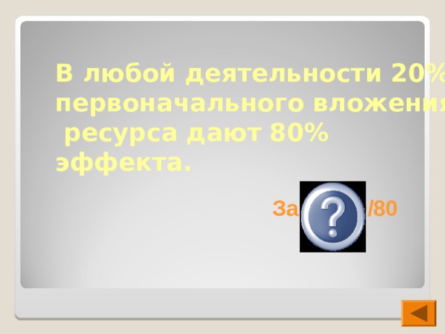 В любой деятельности 20% первоначального вложения ресурса дают 80% эффекта. Закон 20/80  