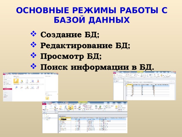 ОСНОВНЫЕ РЕЖИМЫ РАБОТЫ С БАЗОЙ ДАННЫХ Создание БД; Редактирование БД; Просмотр БД; Поиск информации в БД. 
