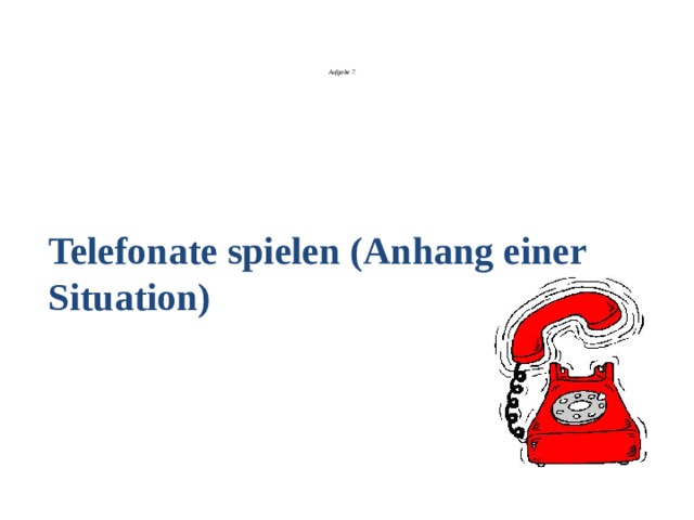        Aufgabe 7.       Telefonate spielen (Anhang einer Situation)  