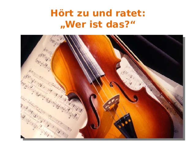 Hört zu und ratet:  „Wer ist das?“ 