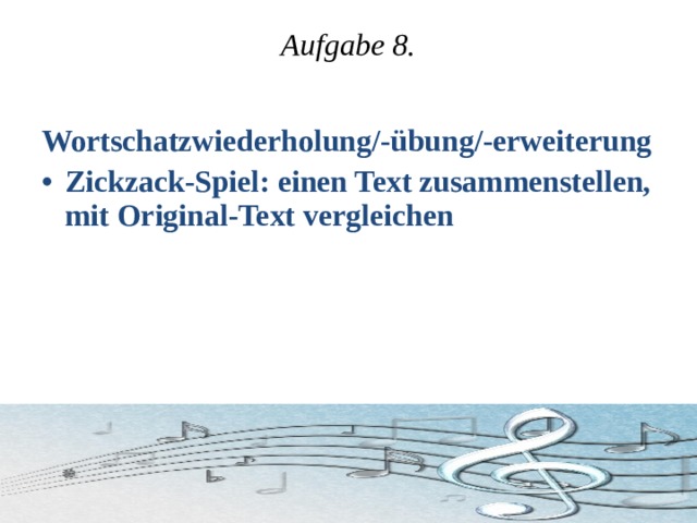 Aufgabe 8.  Wortschatzwiederholung/-übung/-erweiterung Zickzack-Spiel: einen Text zusammenstellen, mit Original-Text vergleichen  