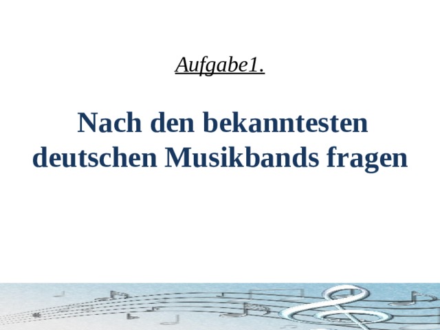             Aufgabe1.    Nach den bekanntesten deutschen Musikbands fragen    