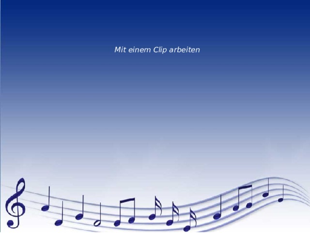      Mit einem Clip arbeiten 