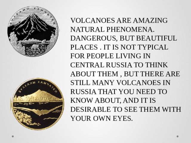 Volcanoes are amazing natural phenomena. Dangerous, but beautiful places . It is not typical for people living in Central Russia to think about them , but there are still many volcanoes in Russia that you need to know about, and it is desirable to see them with your own eyes. 