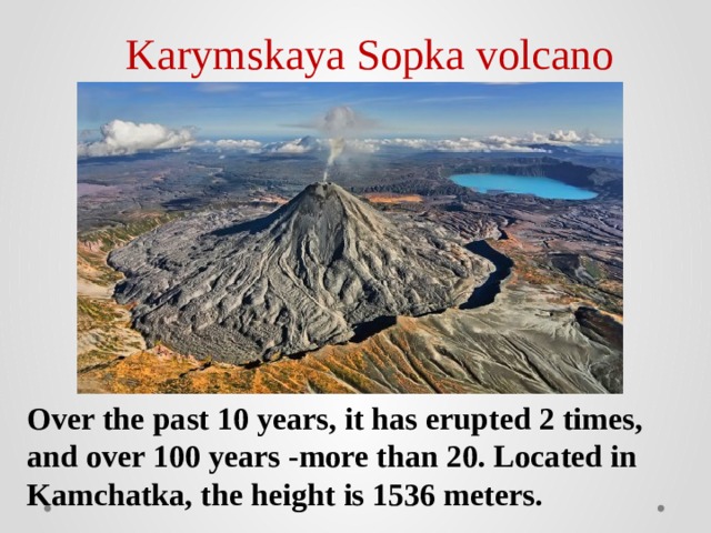 Karymskaya Sopka volcano Over the past 10 years, it has erupted 2 times, and over 100 years -more than 20. Located in Kamchatka, the height is 1536 meters. 