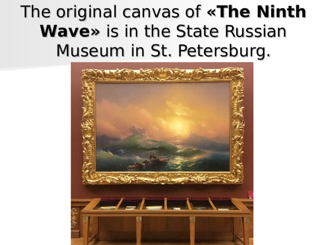 The original canvas of « The Ninth Wave »  is in the State Russian Museum in St. Petersburg. 