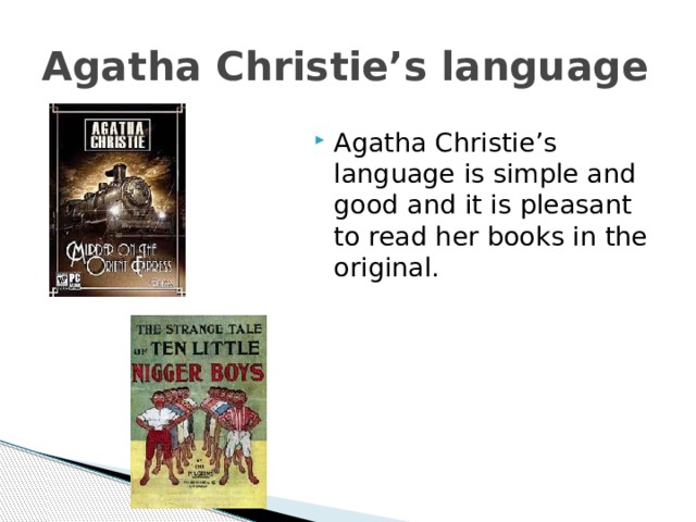 Agatha Christie’s language Agatha Christie’s language is simple and good and it is pleasant to read her books in the original. 