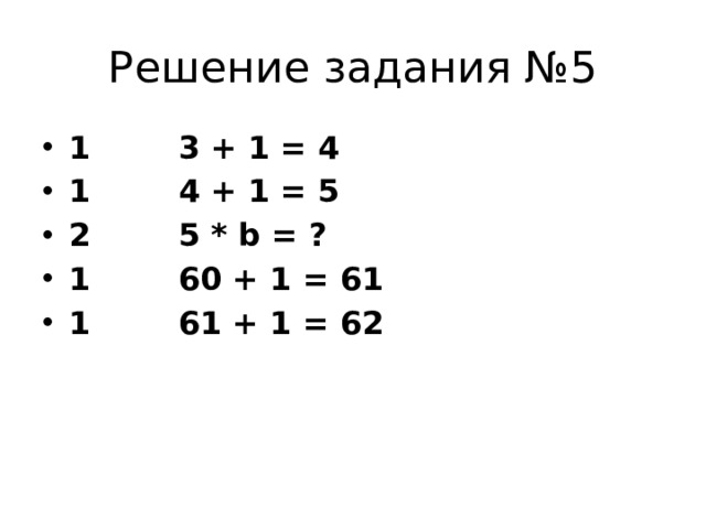 Решение задания №5 1 3 + 1 = 4 1 4 + 1 = 5 2 5 * b = ? 1 60 + 1 = 61 1 61 + 1 = 62 