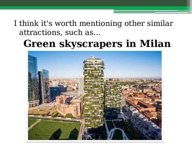 I think it's worth mentioning other similar attractions, such as… Green skyscrapers in Milan 