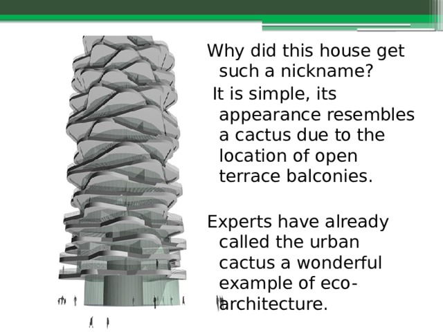 Why did this house get such a nickname?  It is simple, its appearance resembles a cactus due to the location of open terrace balconies. Experts have already called the urban cactus a wonderful example of eco-architecture. 