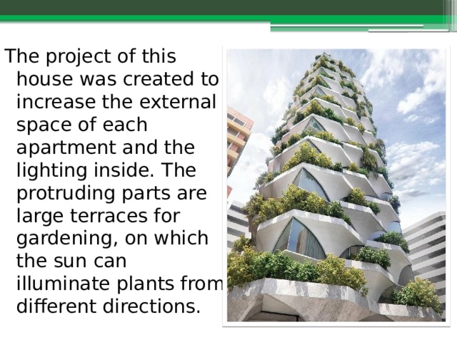 The project of this house was created to increase the external space of each apartment and the lighting inside. The protruding parts are large terraces for gardening, on which the sun can illuminate plants from different directions. 