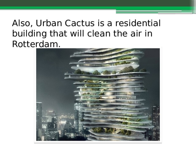 Also, Urban Cactus is a residential building that will clean the air in Rotterdam. 
