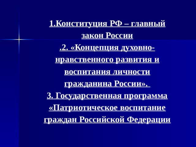 1.Конституция РФ – главный закон России .2. «Концепция духовно-нравственного развития и воспитания личности гражданина России». 3. Государственная программа «Патриотическое воспитание граждан Российской Федерации  8