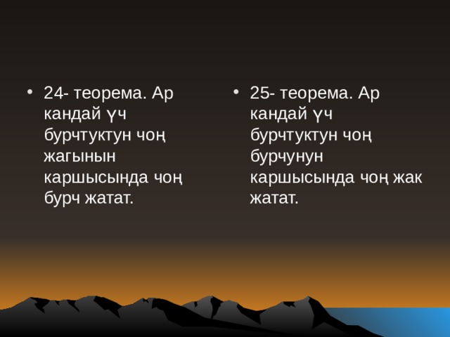 24- теорема. Ар кандай үч бурчтуктун чоң жагынын каршысында чоң бурч жатат. 25- теорема. Ар кандай үч бурчтуктун чоң бурчунун каршысында чоң жак жатат. 