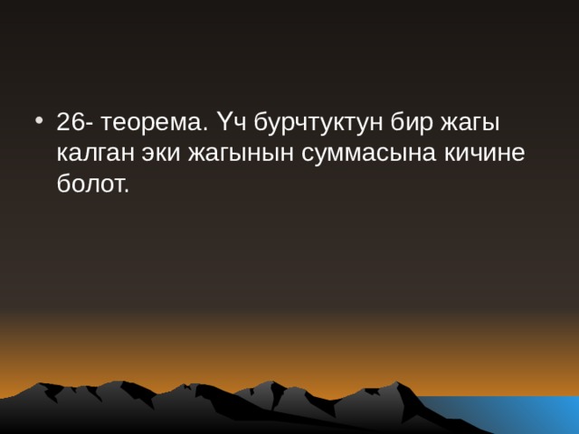 26- теорема. Үч бурчтуктун бир жагы калган эки жагынын суммасына кичине болот. 