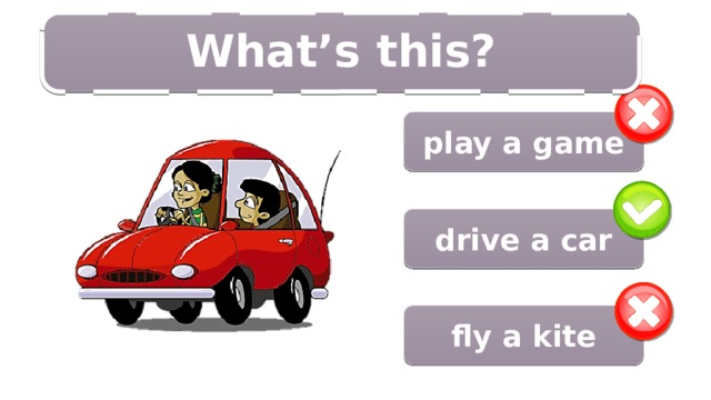 2/14 What’s this?  play a game drive a car fly a kite 