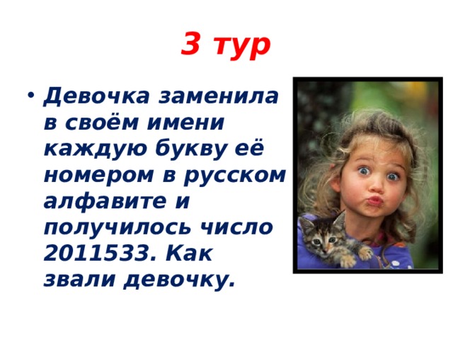3 тур Девочка заменила в своём имени каждую букву её номером в русском алфавите и получилось число 2011533. Как звали девочку. 