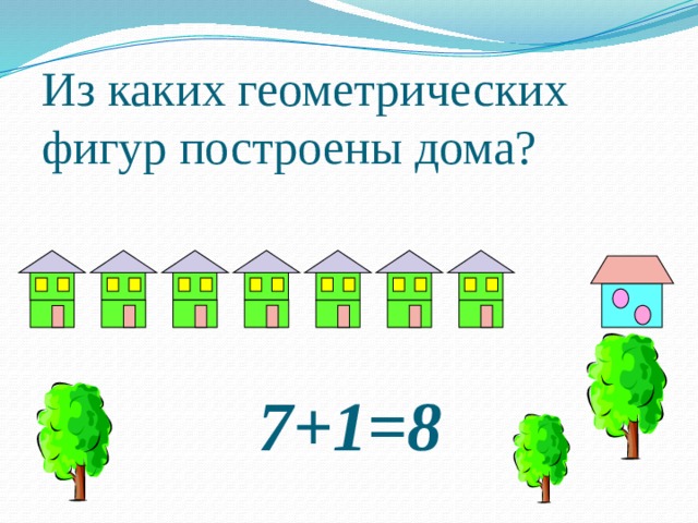 Из каких геометрических фигур построены дома? 7+1=8 