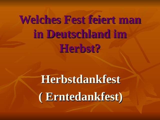 Welches Fest feiert man  in Deutschland im Herbst? Herbstdankfest ( Erntedankfest)