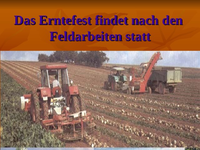 Das Erntefest findet nach den  Feldarbeiten statt