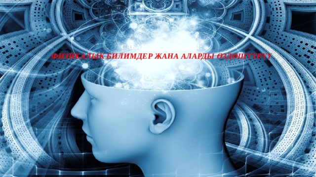    сабактын темасы:  Физикалык билимдер жана аларды өздөштүрүү 
