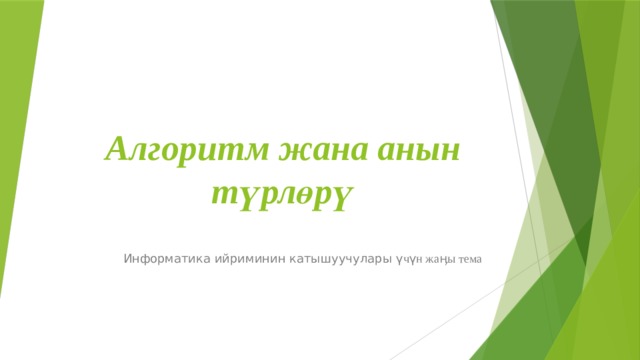 Алгоритм жана анын түрлөрү Информатика ийриминин катышуучулары үчүн жаӊы тема 