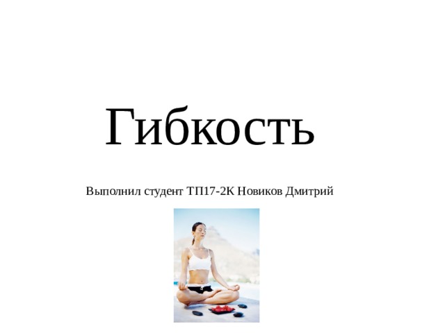 Гибкость Выполнил студент ТП17-2К Новиков Дмитрий 