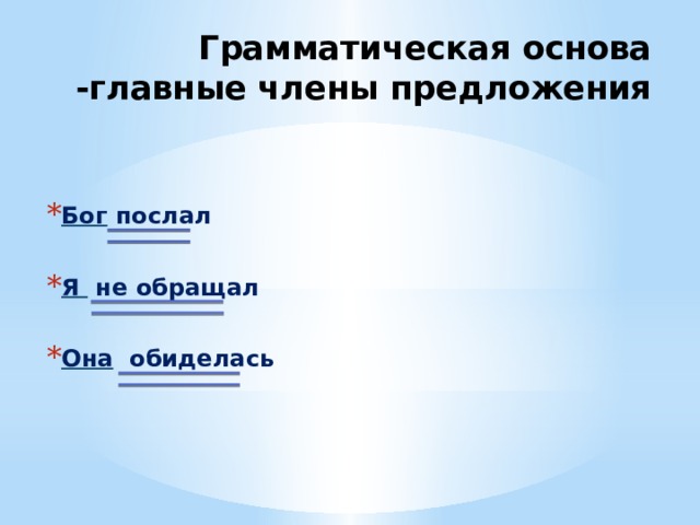 Грамматическая основа -главные члены предложения Бог послал  Я не обращал