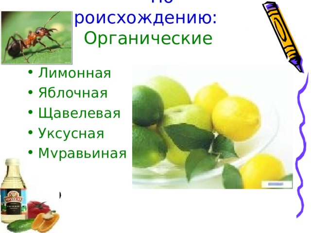  По происхождению:   Органические Лимонная Яблочная Щавелевая Уксусная Муравьиная 