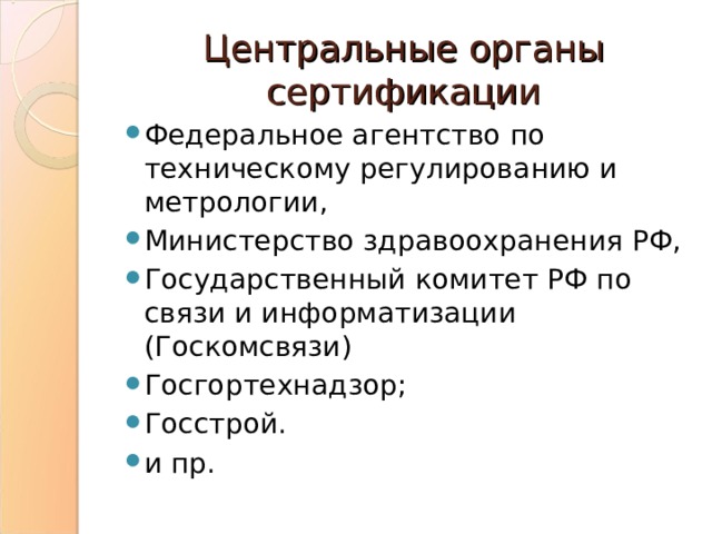 Центральные органы сертификации Федеральное агентство по техническому регулированию и метрологии, Министерство здравоохранения РФ, Государственный комитет РФ по связи и информатизации (Госкомсвязи) Госгортехнадзор; Госстрой. и пр.  