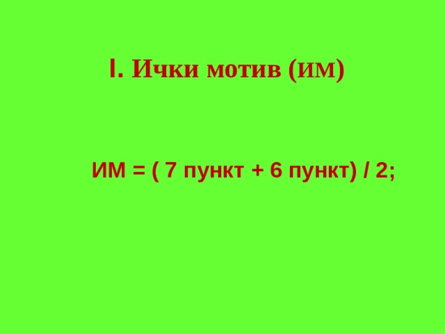 I. Ички мотив ( ИМ ) ИМ = ( 7 пункт + 6 пункт) / 2; 