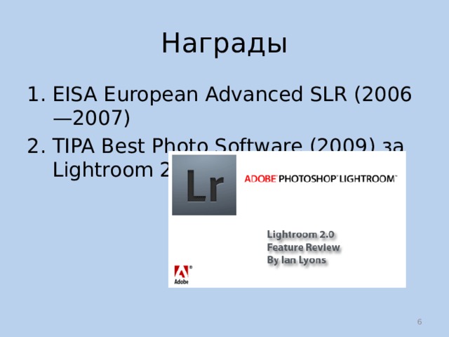Награды EISA European Advanced SLR (2006—2007) TIPA Best Photo Software (2009) за Lightroom 2  