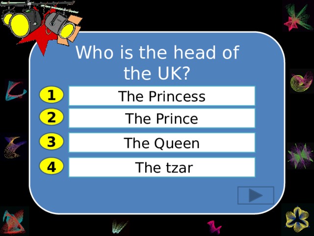Who is the head of the UK? 1 The Princess 2 The Prince The Queen 3  The tzar 4 