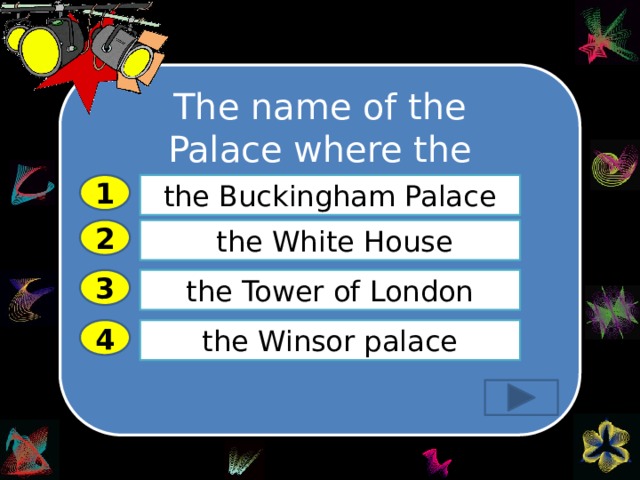 the Buckingham Palace. The name of the Palace where the Queen lives is … ..…………………… 1 the Buckingham Palace 2  the White House the Tower of London 3 4 the Winsor palace 