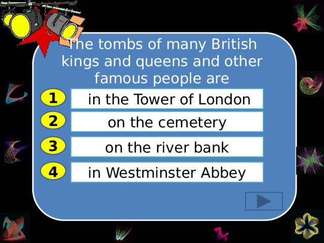 The tombs of many British kings and queens and other famous people are 1  in the Tower of London 2 on the cemetery on the river bank 3 in Westminster Abbey 4 