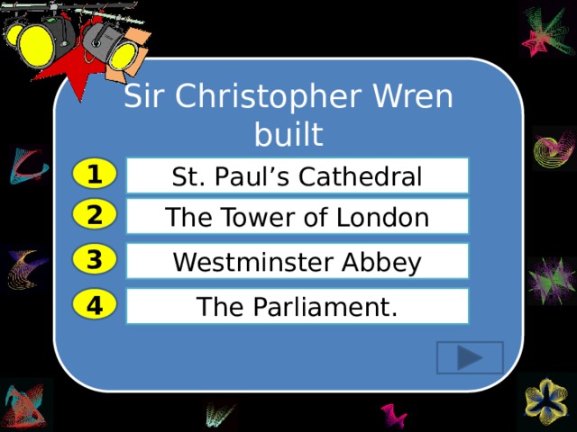 Sir Christopher Wren built 1 St. Рaul’s Cathedral 2 The Tower of London Westminster Abbey 3 The Parliament. 4 