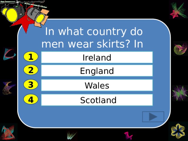  In what country do men wear skirts? In In …………………… 1 Ireland 2 England Wales 3 4  Scotland 
