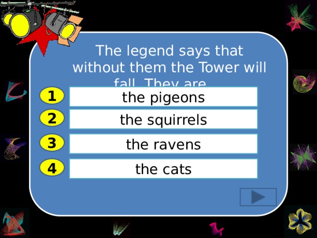 The legend says that without them the Tower will fall. They are … 1 the pigeons 2 the squirrels the ravens 3 the cats 4 