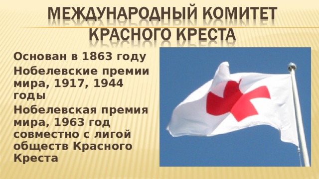 Основан в 1863 году Нобелевские премии мира, 1917, 1944 годы Нобелевская премия мира, 1963 год совместно с лигой обществ Красного Креста  