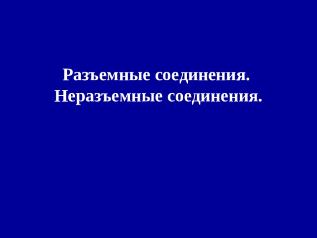 Разъемные соединения. Неразъемные соединения. 