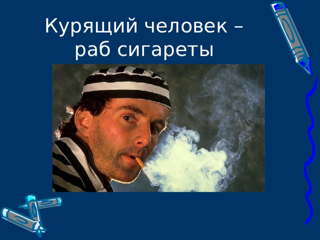 Курящий человек – раб сигареты 