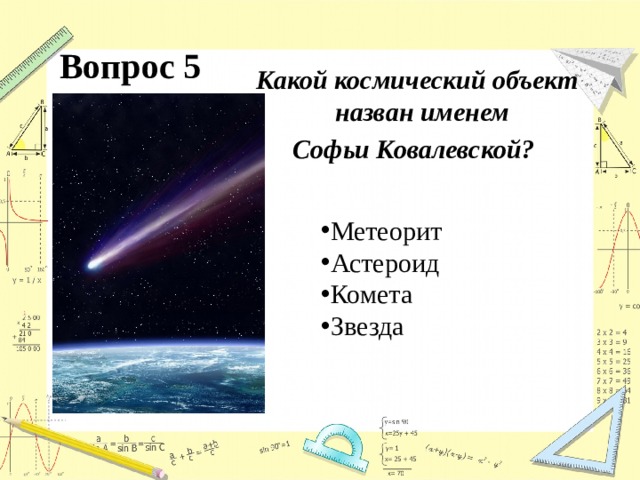 Вопрос 5  Какой космический объект назван именем Софьи Ковалевской? Метеорит Астероид Комета Звезда 