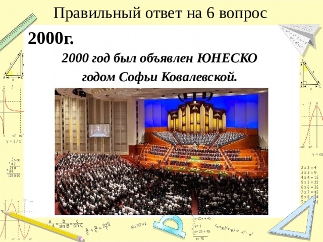 Правильный ответ на 6 вопрос 2000г. 2000 год был объявлен ЮНЕСКО годом Софьи Ковалевской. 