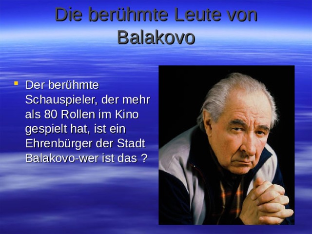 Die berühmte Leute von Balakovo Der berühmte Schauspieler, der mehr als 80 Rollen im Kino gespielt hat, ist ein Ehrenbürger der Stadt Balakovo-wer ist das ? 