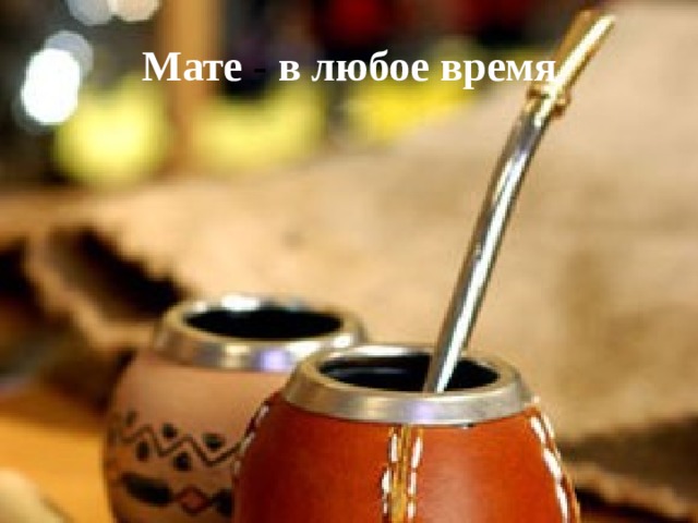 Мате - в любое время 