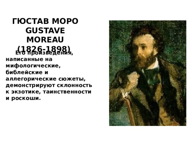 ГЮСТАВ  МОРО  GUSTAVE  MOREAU  (1826-1898) Его произведения, написанные на мифологические, библейские и аллегорические сюжеты, демонстрируют склонность к экзотике, таинственности и роскоши.  